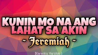 Jeremiah  KUNIN MO NA ANG LAHAT SA AKIN Karaoke Version [upl. by Nabetse]