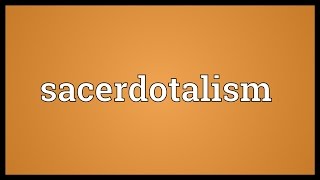 Sacerdotalism Meaning [upl. by Jobie299]