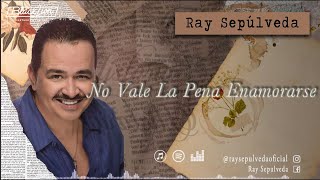 RaySepulvedaoficial  No Vale La Pena Enamorarse Video Lyric Oficial [upl. by Nertie]