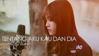 TENTANG AKU KAU DAN DIA  KANGEN BAND  COVERED BY VIOSHIE [upl. by Nalek]