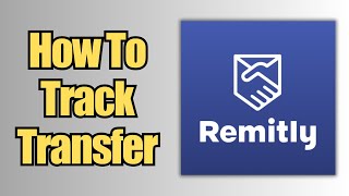 How To Track a Transfer  Remitly [upl. by Roon]