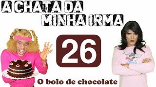 A CHATA DA MINHA IRMÃ 26 O BOLO DE CHOCOLATE [upl. by Cleavland]