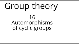 Group theory 16 Automorphisms of cyclic groups [upl. by Lavicrep]