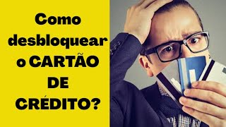 COMO DESBLOQUEAR O CARTÃƒO DE CRÃ‰DITO PORQUE MEU CARTÃƒO FOI BLOQUEADO [upl. by Rafaellle193]