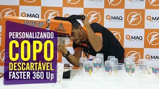 Como personalizar copo descartável  FASTER 360 UP  MAQ SOLUÇÕES [upl. by Bryn]