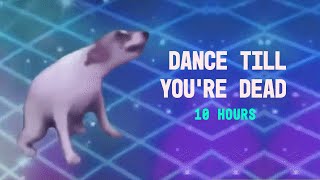 DANCE TILL YOURE DEAD 10 HOURS [upl. by Peregrine113]