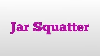 Jar Squatter meaning and pronunciation [upl. by Eleanore]