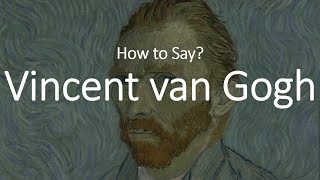 How to Pronounce Vincent Van Gogh CORRECTLY [upl. by Anaig]