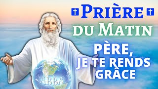 Prière DU MATIN 🙏 Père je tends grâce 🙏 Prière Matinale Catholique pour Passer une Bonne Journée [upl. by Ainomar685]