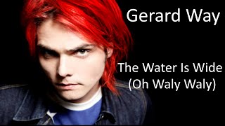 Gerard Way  The Water is Wide Oh Waly Waly LYRICS [upl. by Ardnas397]