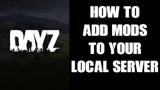 Beginners Guide How To Add Mods To Your Local PC DayZ Server For Single Player amp Or Testing [upl. by Will]