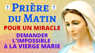 Prière DU MATIN 🙏 Prière POUR un MIRACLE 🙏 POUR DEMANDER LIMPOSSIBLE À LA VIERGE MARIE [upl. by Sundstrom]