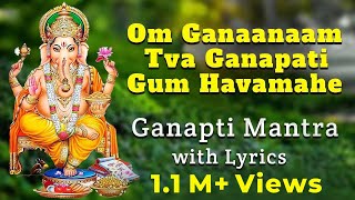 Om Ganaanaam Tva Ganapati Gum Havamahe  Ganapti Mantra with Lyrics  Ganesha Songs [upl. by Dnallor]