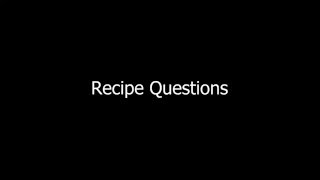 Recipe Questions [upl. by Enrichetta]