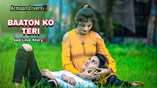 Baaton Ko Teri  Arijit Singh  Sad Love Story  Armaan Lovers  Latest Hindi Song 2021  sad song [upl. by Kirstin571]