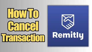 How To Cancel a Transaction  Remitly [upl. by Dikmen]