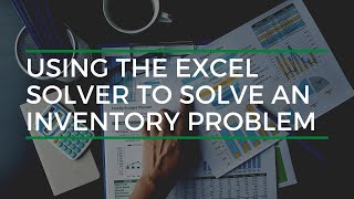 Using The Excel Solver To Solve An Inventory Problem [upl. by Hirasuna]