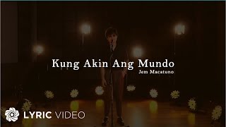 Kung Akin Ang Mundo  Jem Macatuno Lyrics [upl. by Ginni]